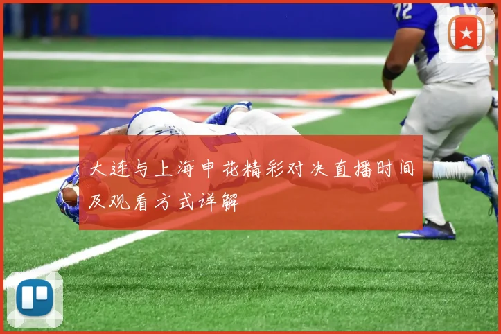 大连与上海申花精彩对决直播时间及观看方式详解