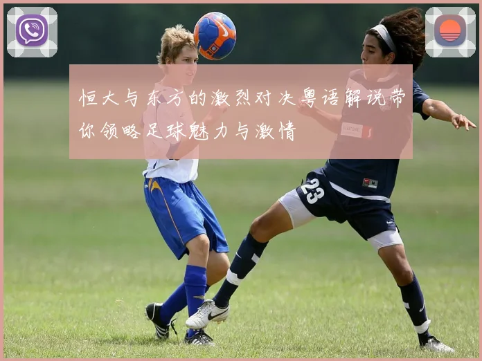 恒大与东方的激烈对决粤语解说带你领略足球魅力与激情