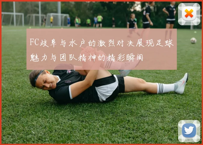 FC歧阜与水户的激烈对决展现足球魅力与团队精神的精彩瞬间