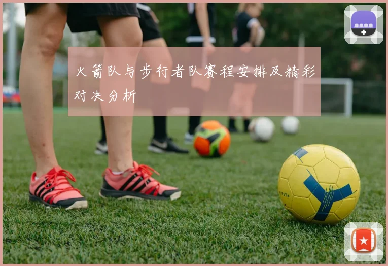 火箭队与步行者队赛程安排及精彩对决分析
